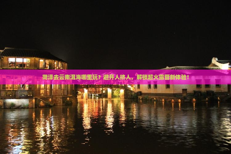 菏泽去云南洱海哪里玩