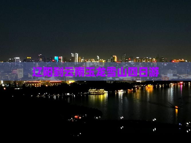辽阳到云南玉龙雪山四日游