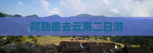 阿勒泰去云南二日游