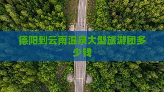 德阳到云南温泉大型旅游团