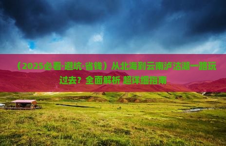北海到云南泸沽湖攻略 北海到云南泸沽湖攻略