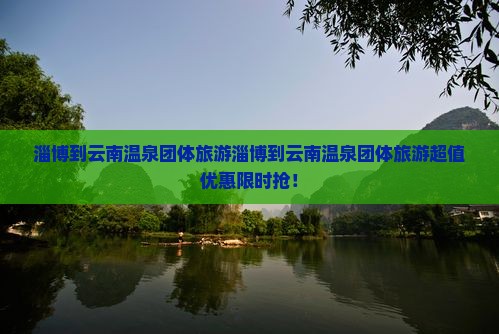 淄博到云南温泉团体旅游