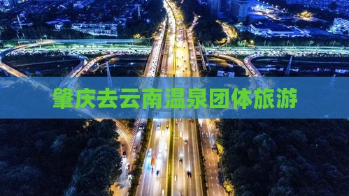 肇庆去云南温泉团体旅游