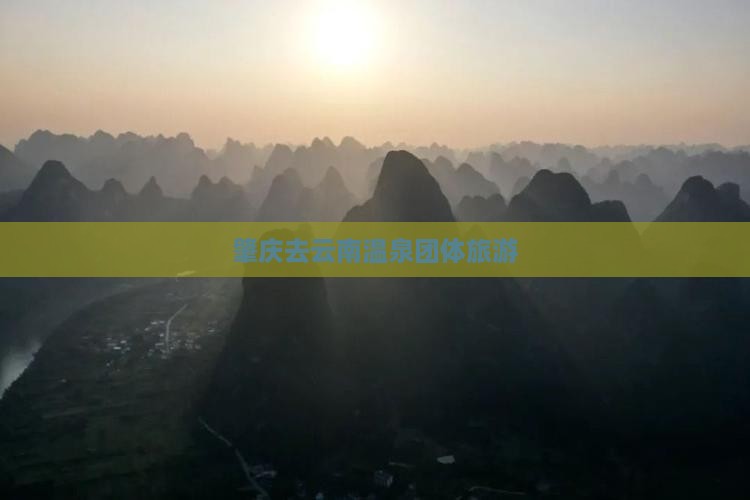 肇庆去云南温泉团体旅游