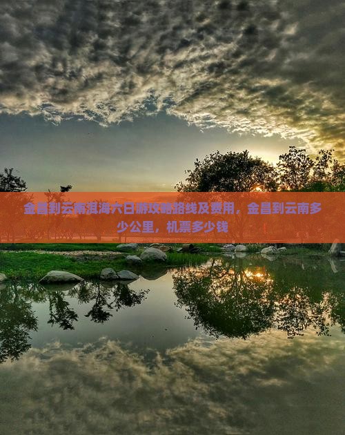 金昌到云南洱海六日游