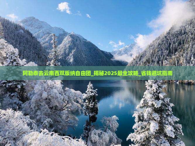 阿勒泰去云南西双版纳自由团