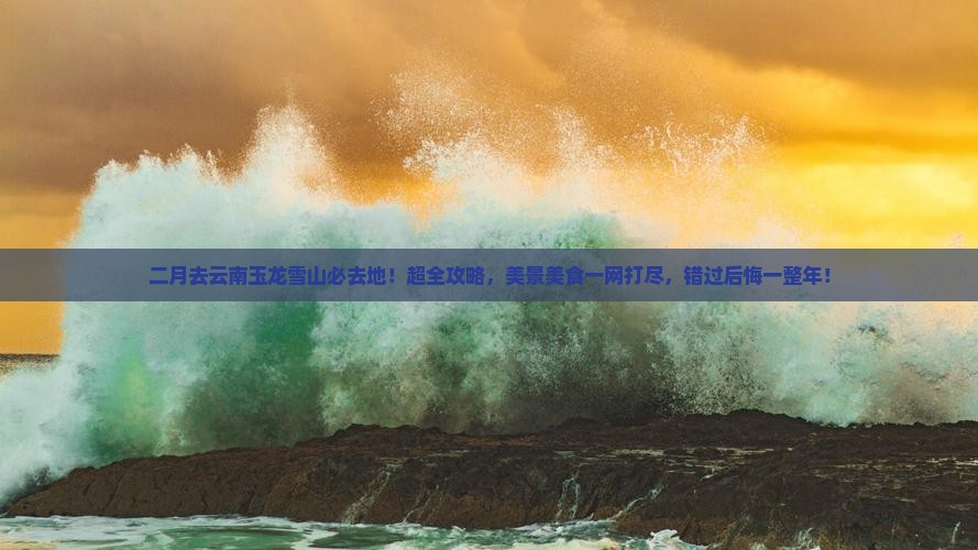 二月去云南玉龙雪山必去地