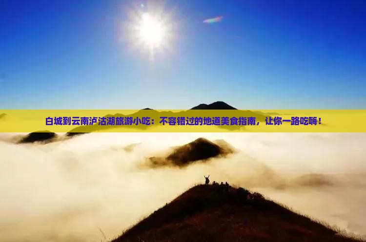 白城到云南泸沽湖旅游小吃
