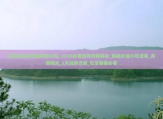 辽阳去云南古城旅游小吃