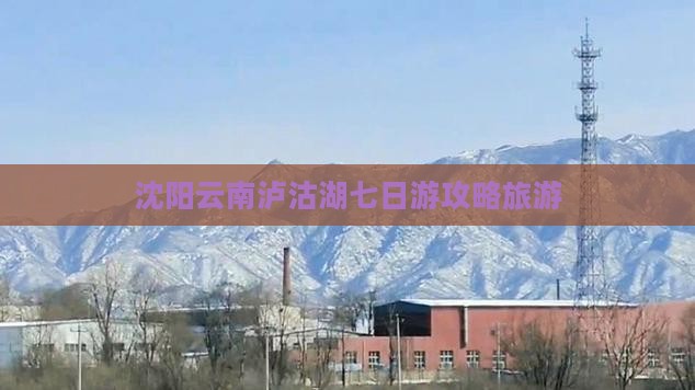 沈阳去云南泸沽湖七日游