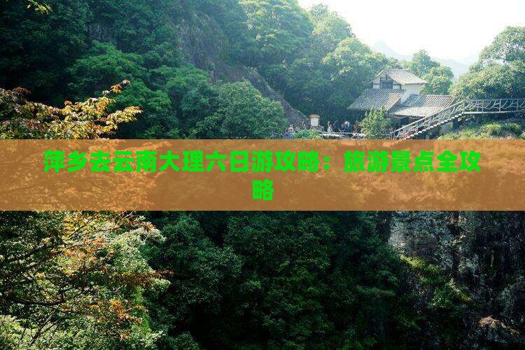 萍乡去云南大理六日游