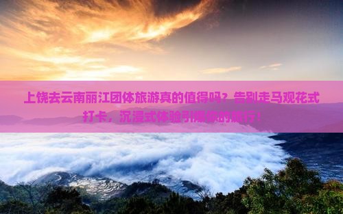 上饶去云南丽江团体旅游