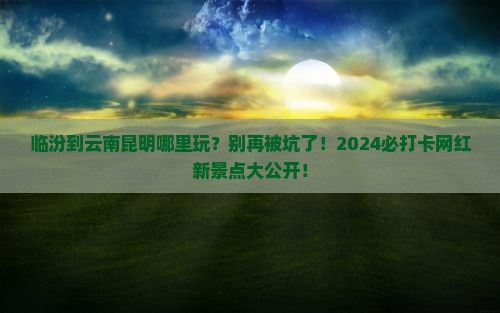 临汾到云南昆明哪里玩