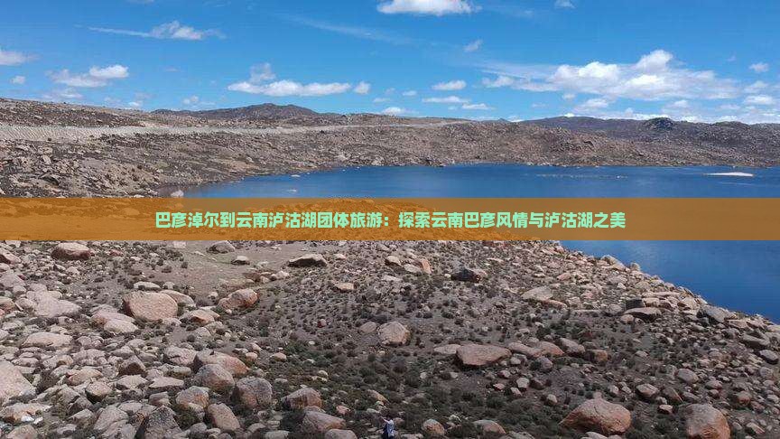 巴彦淖尔到云南泸沽湖团体旅游