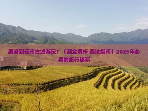果洛到云南古城必去地