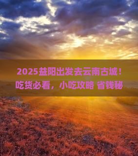 益阳去云南古城旅游小吃