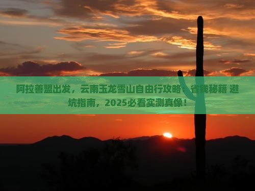 阿拉善盟到云南玉龙雪山自由行