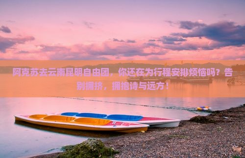 阿克苏去云南昆明自由团