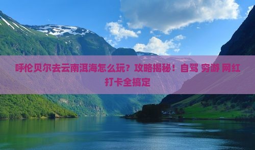 呼伦贝尔去云南洱海攻略