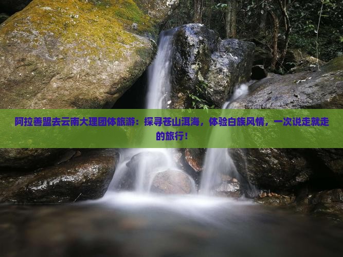 阿拉善盟去云南大理团体旅游
