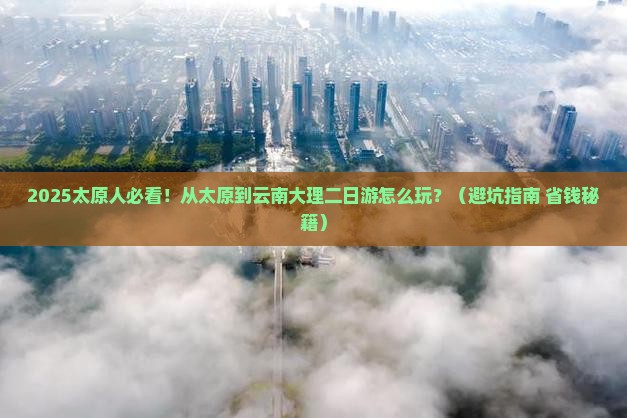 太原到云南大理二日游