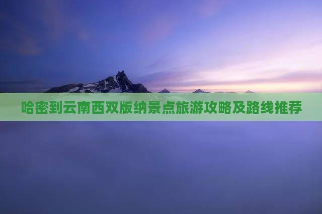 哈密到云南西双版纳景点