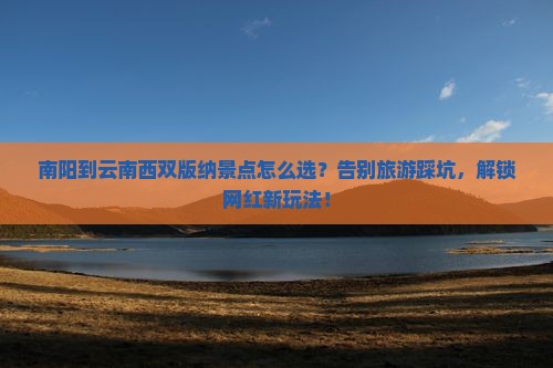 南阳到云南西双版纳景点