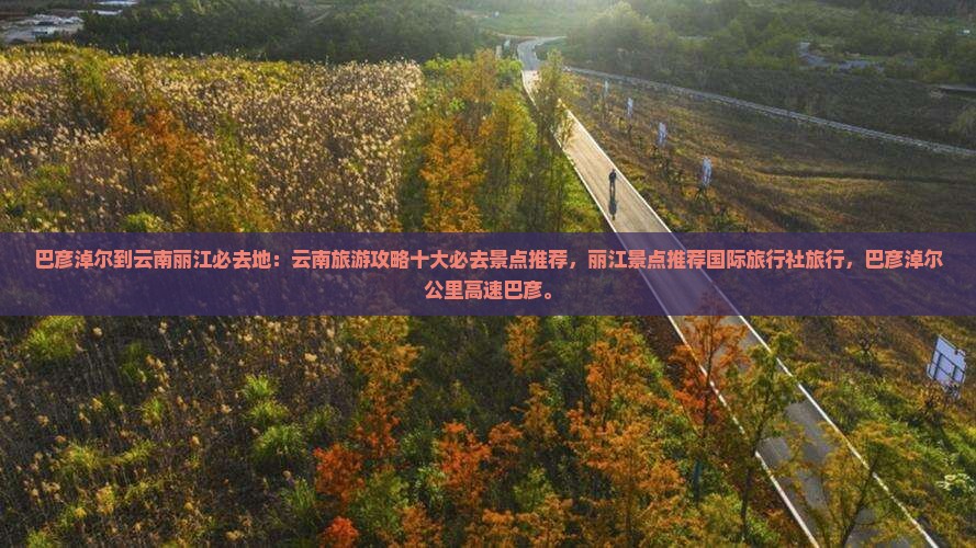 巴彦淖尔到云南丽江必去地