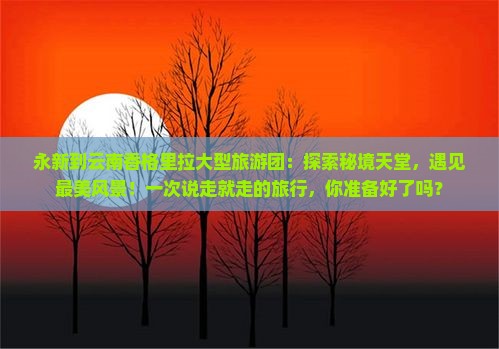 永新到云南香格里拉大型旅游团