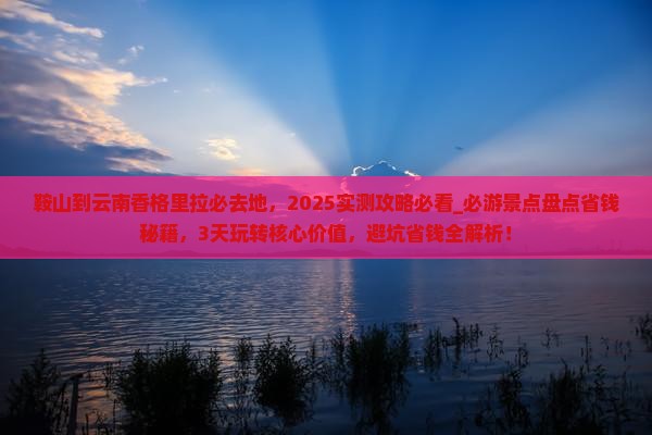 鞍山到云南香格里拉必去地