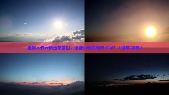 盘锦去云南玉龙雪山旅游小吃