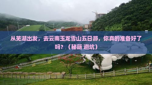芜湖去云南玉龙雪山五日游