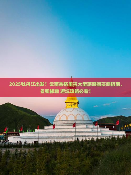 牡丹江去云南香格里拉大型旅游团