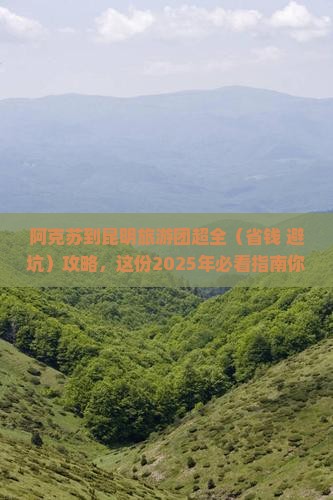 阿克苏去云南昆明大型旅游团