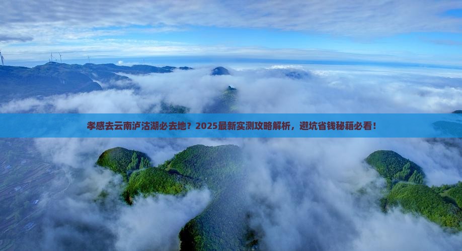 孝感去云南泸沽湖必去地
