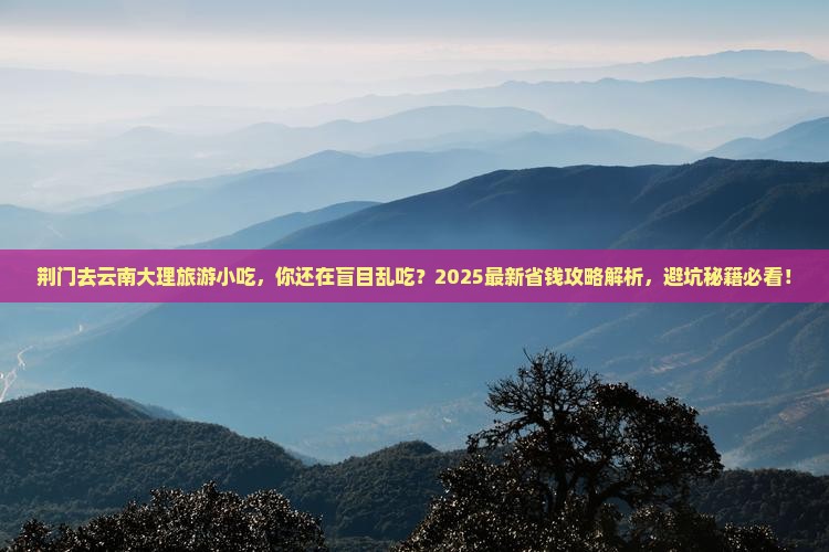 荆门去云南大理旅游小吃 荆门去云南大理旅游小吃