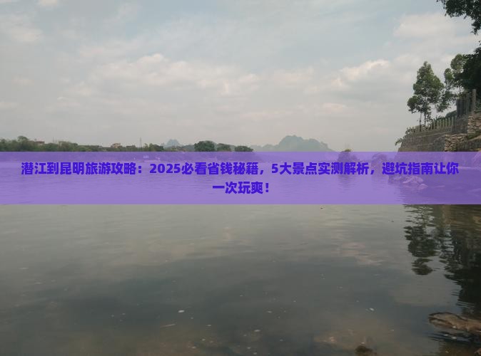 潜江到云南昆明景点
