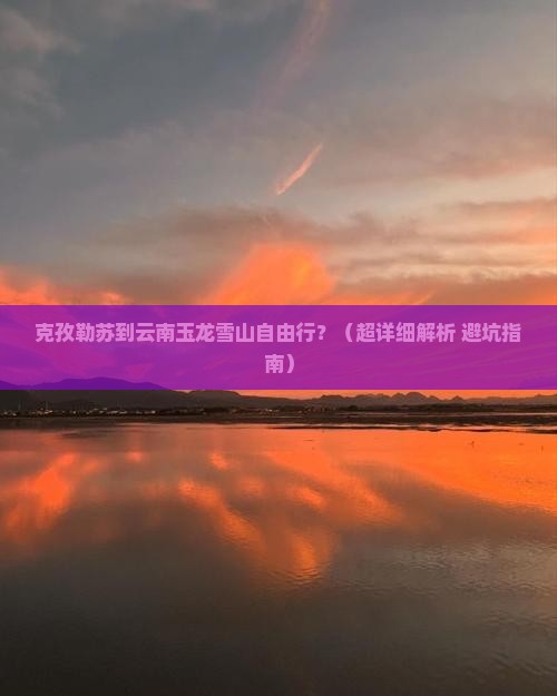 克孜勒苏去云南玉龙雪山自由行