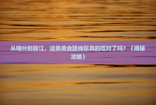 喀什去云南丽江旅游小吃