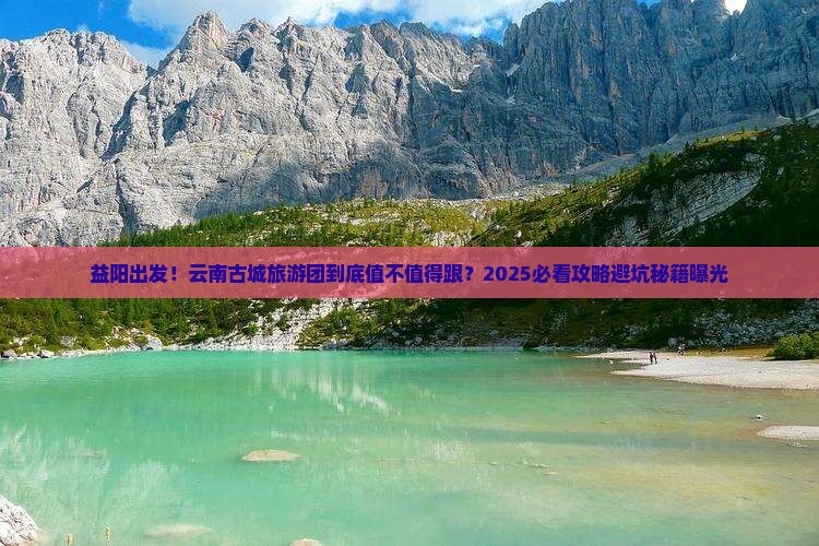 益阳到云南古城大型旅游团