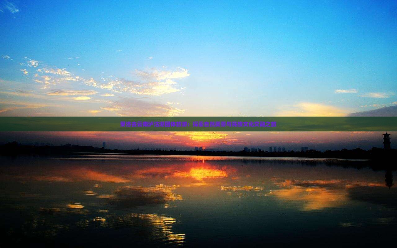 果洛去云南泸沽湖团体旅游