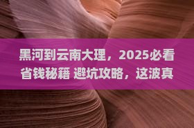黑河到云南大理攻略