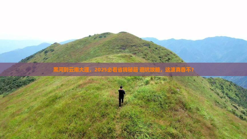 黑河到云南大理攻略