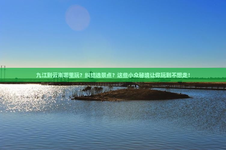 九江到云南哪里玩