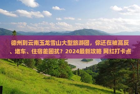 德州到云南玉龙雪山大型旅游团