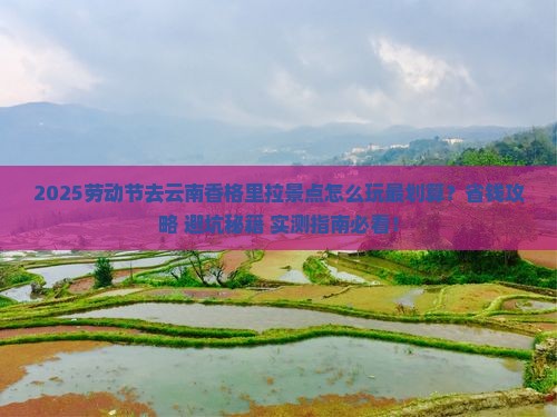 劳动节到云南香格里拉景点