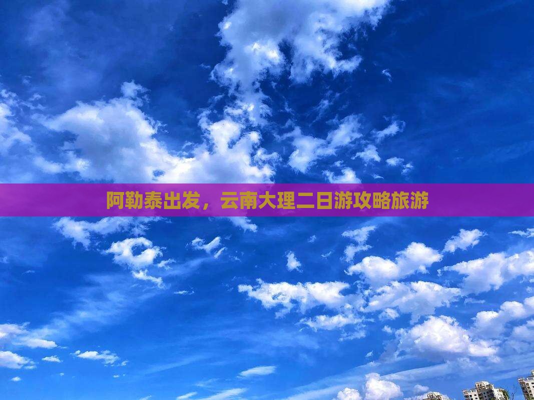 阿泰勒去云南大理二日游
