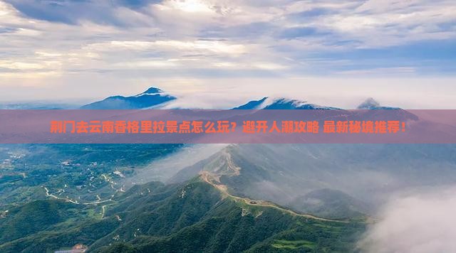 荆门去云南香格里拉景点