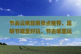 中秋节去云南昆明景点