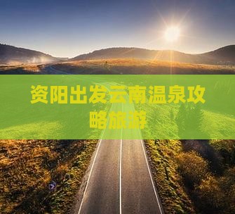 资阳到云南温泉旅游小吃